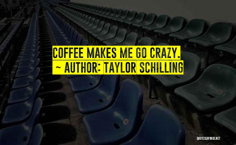 Taylor Schilling Quotes: Coffee Makes Me Go Crazy.