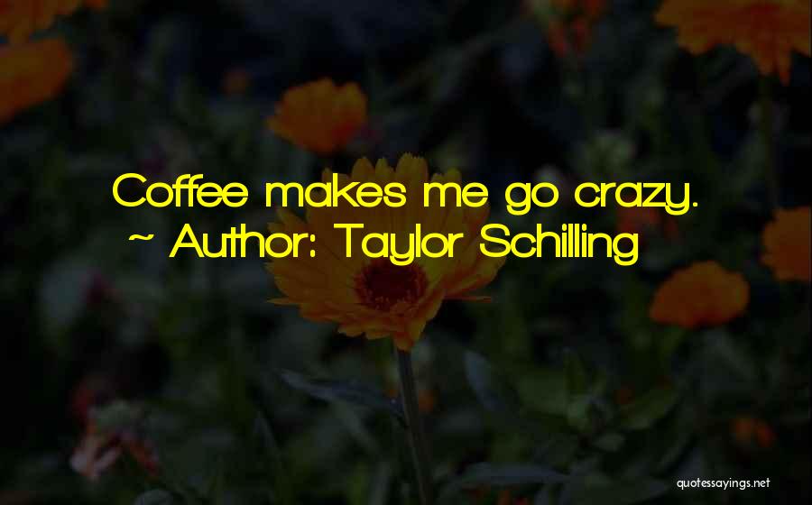 Taylor Schilling Quotes: Coffee Makes Me Go Crazy.