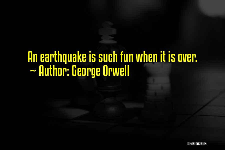 George Orwell Quotes: An Earthquake Is Such Fun When It Is Over.