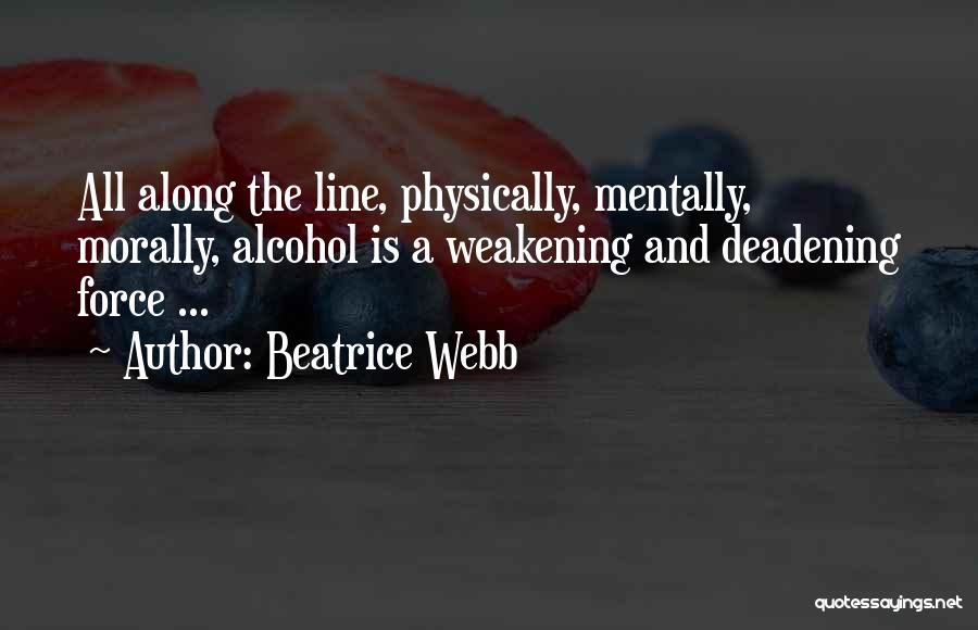 Beatrice Webb Quotes: All Along The Line, Physically, Mentally, Morally, Alcohol Is A Weakening And Deadening Force ...