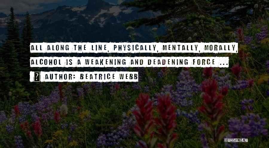 Beatrice Webb Quotes: All Along The Line, Physically, Mentally, Morally, Alcohol Is A Weakening And Deadening Force ...