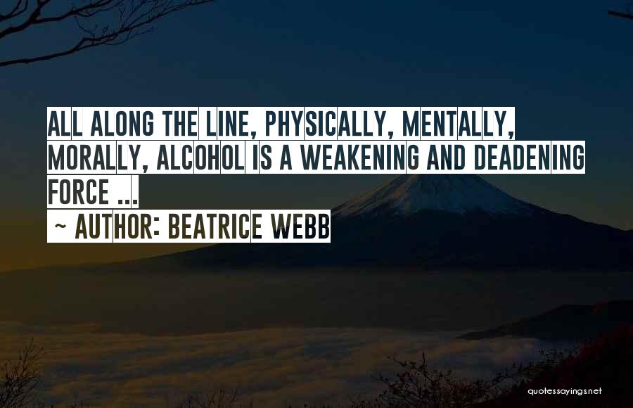 Beatrice Webb Quotes: All Along The Line, Physically, Mentally, Morally, Alcohol Is A Weakening And Deadening Force ...