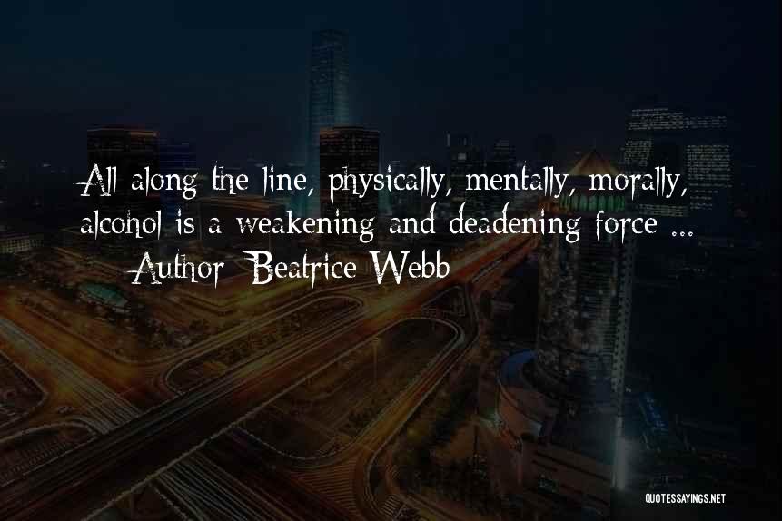 Beatrice Webb Quotes: All Along The Line, Physically, Mentally, Morally, Alcohol Is A Weakening And Deadening Force ...