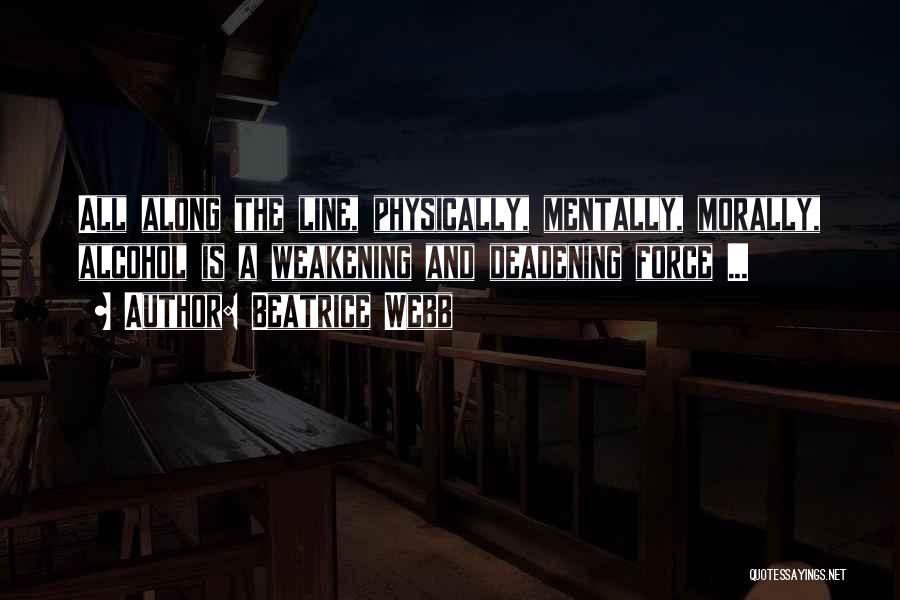 Beatrice Webb Quotes: All Along The Line, Physically, Mentally, Morally, Alcohol Is A Weakening And Deadening Force ...
