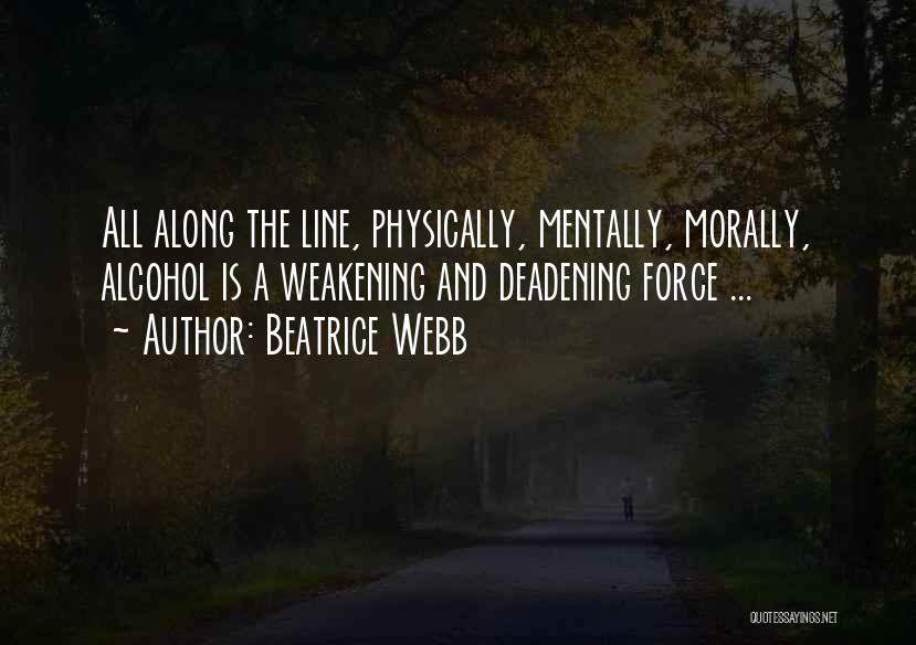 Beatrice Webb Quotes: All Along The Line, Physically, Mentally, Morally, Alcohol Is A Weakening And Deadening Force ...