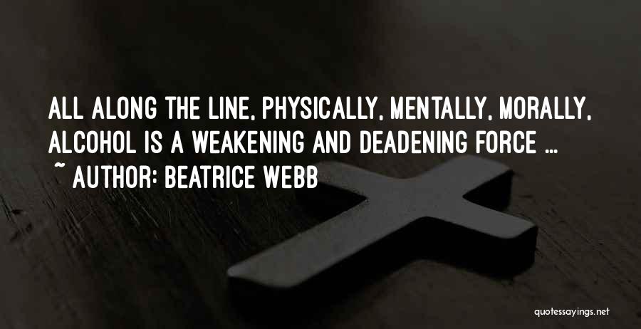 Beatrice Webb Quotes: All Along The Line, Physically, Mentally, Morally, Alcohol Is A Weakening And Deadening Force ...