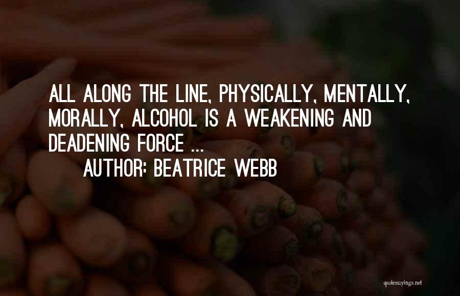 Beatrice Webb Quotes: All Along The Line, Physically, Mentally, Morally, Alcohol Is A Weakening And Deadening Force ...
