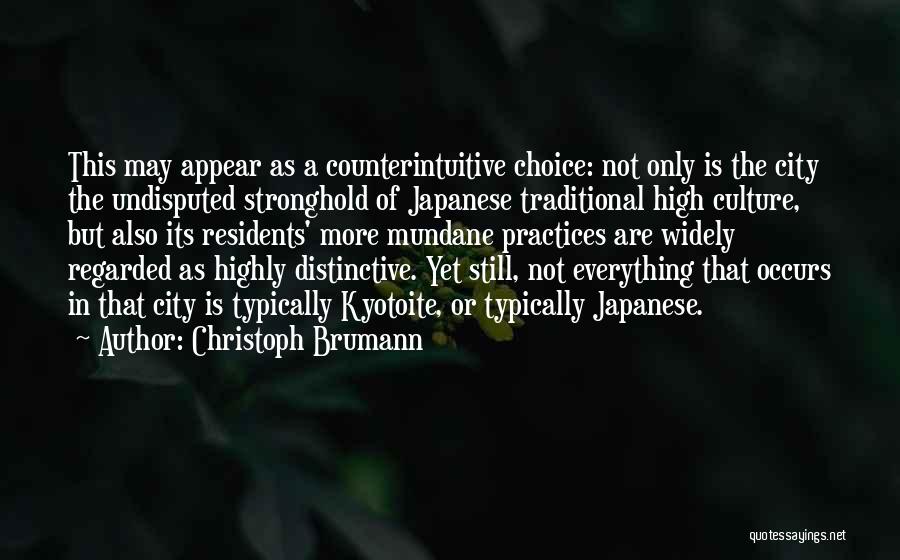 Christoph Brumann Quotes: This May Appear As A Counterintuitive Choice: Not Only Is The City The Undisputed Stronghold Of Japanese Traditional High Culture,