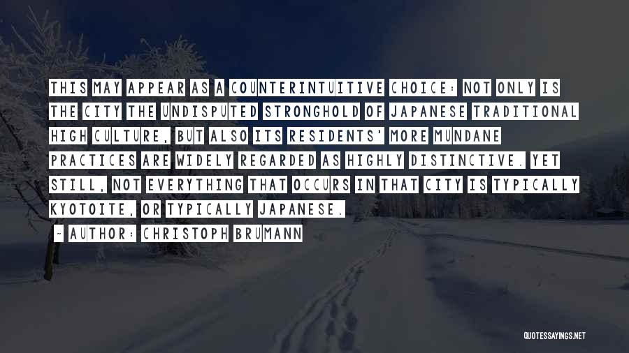 Christoph Brumann Quotes: This May Appear As A Counterintuitive Choice: Not Only Is The City The Undisputed Stronghold Of Japanese Traditional High Culture,