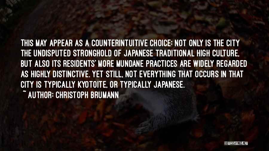 Christoph Brumann Quotes: This May Appear As A Counterintuitive Choice: Not Only Is The City The Undisputed Stronghold Of Japanese Traditional High Culture,