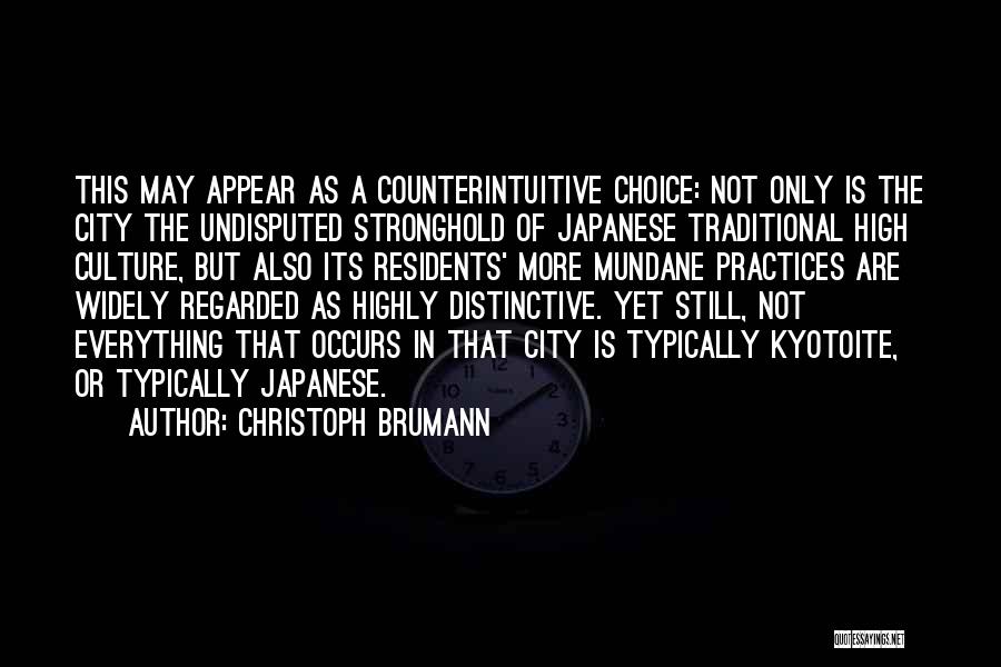 Christoph Brumann Quotes: This May Appear As A Counterintuitive Choice: Not Only Is The City The Undisputed Stronghold Of Japanese Traditional High Culture,