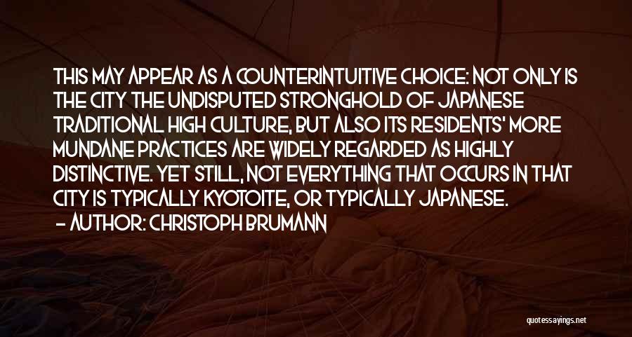 Christoph Brumann Quotes: This May Appear As A Counterintuitive Choice: Not Only Is The City The Undisputed Stronghold Of Japanese Traditional High Culture,