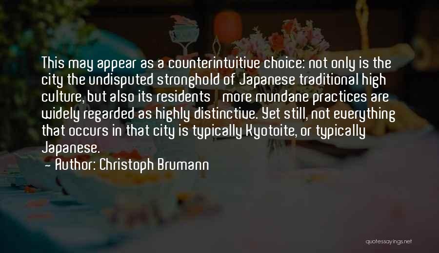 Christoph Brumann Quotes: This May Appear As A Counterintuitive Choice: Not Only Is The City The Undisputed Stronghold Of Japanese Traditional High Culture,