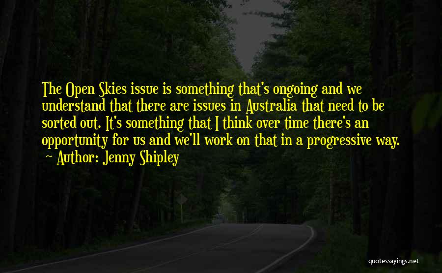Jenny Shipley Quotes: The Open Skies Issue Is Something That's Ongoing And We Understand That There Are Issues In Australia That Need To