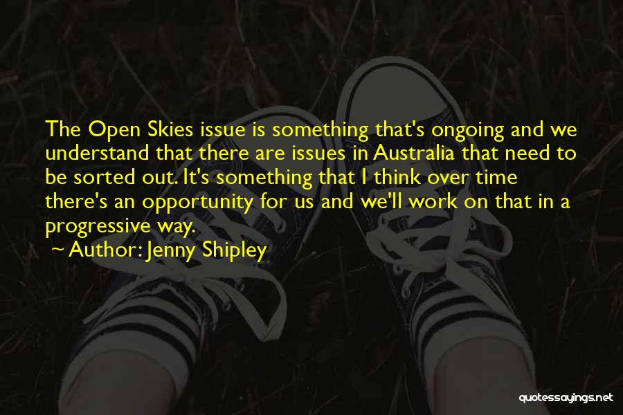 Jenny Shipley Quotes: The Open Skies Issue Is Something That's Ongoing And We Understand That There Are Issues In Australia That Need To