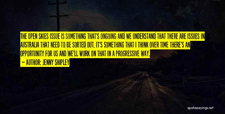 Jenny Shipley Quotes: The Open Skies Issue Is Something That's Ongoing And We Understand That There Are Issues In Australia That Need To