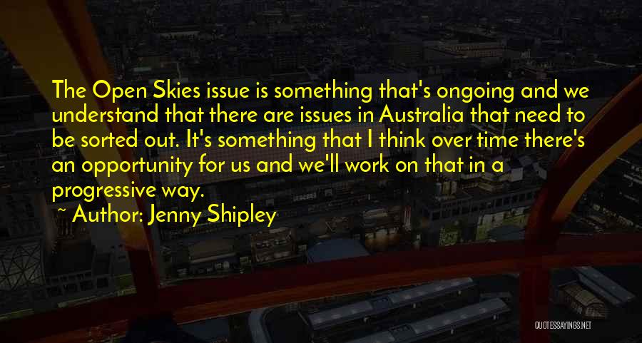 Jenny Shipley Quotes: The Open Skies Issue Is Something That's Ongoing And We Understand That There Are Issues In Australia That Need To