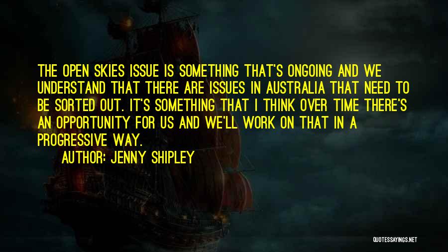 Jenny Shipley Quotes: The Open Skies Issue Is Something That's Ongoing And We Understand That There Are Issues In Australia That Need To