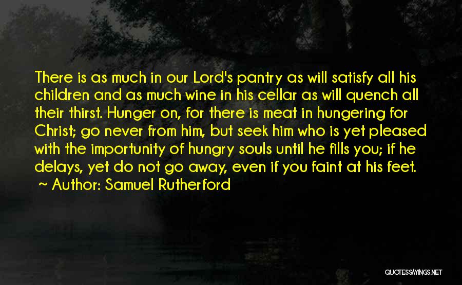 Samuel Rutherford Quotes: There Is As Much In Our Lord's Pantry As Will Satisfy All His Children And As Much Wine In His