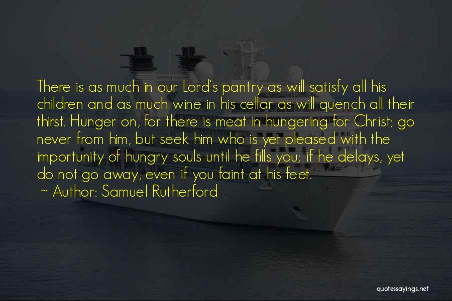 Samuel Rutherford Quotes: There Is As Much In Our Lord's Pantry As Will Satisfy All His Children And As Much Wine In His