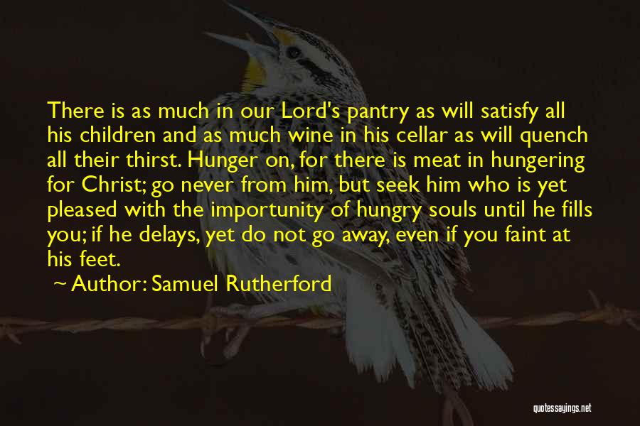 Samuel Rutherford Quotes: There Is As Much In Our Lord's Pantry As Will Satisfy All His Children And As Much Wine In His