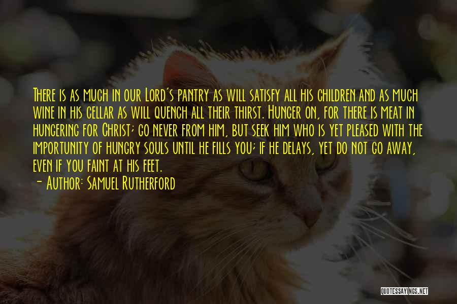 Samuel Rutherford Quotes: There Is As Much In Our Lord's Pantry As Will Satisfy All His Children And As Much Wine In His