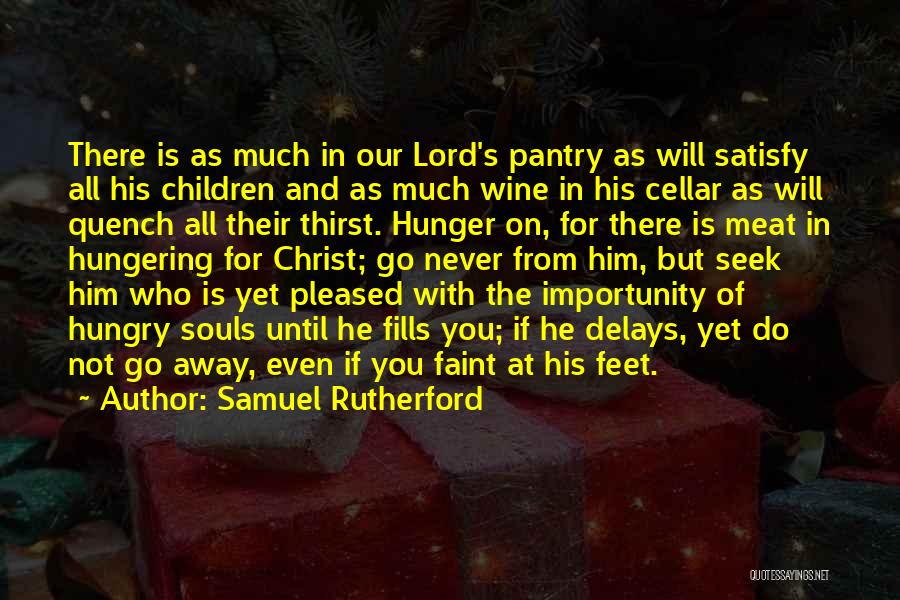 Samuel Rutherford Quotes: There Is As Much In Our Lord's Pantry As Will Satisfy All His Children And As Much Wine In His
