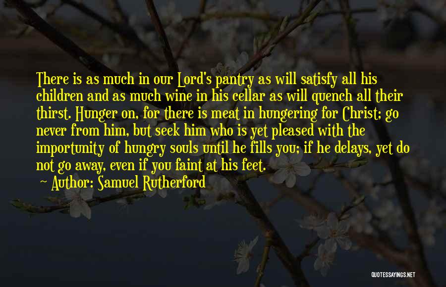 Samuel Rutherford Quotes: There Is As Much In Our Lord's Pantry As Will Satisfy All His Children And As Much Wine In His