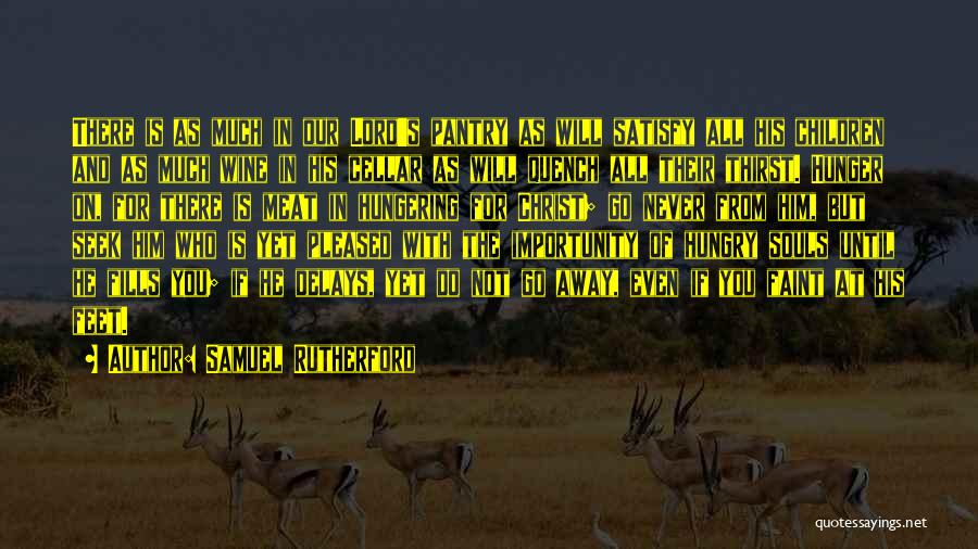 Samuel Rutherford Quotes: There Is As Much In Our Lord's Pantry As Will Satisfy All His Children And As Much Wine In His