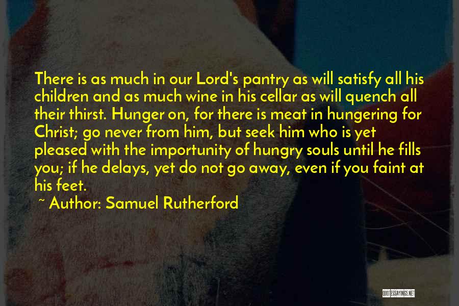 Samuel Rutherford Quotes: There Is As Much In Our Lord's Pantry As Will Satisfy All His Children And As Much Wine In His