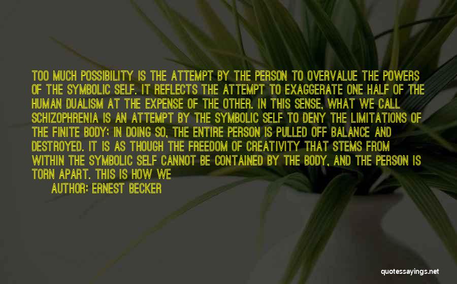 Ernest Becker Quotes: Too Much Possibility Is The Attempt By The Person To Overvalue The Powers Of The Symbolic Self. It Reflects The