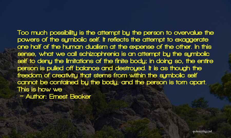 Ernest Becker Quotes: Too Much Possibility Is The Attempt By The Person To Overvalue The Powers Of The Symbolic Self. It Reflects The