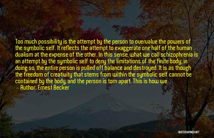 Ernest Becker Quotes: Too Much Possibility Is The Attempt By The Person To Overvalue The Powers Of The Symbolic Self. It Reflects The