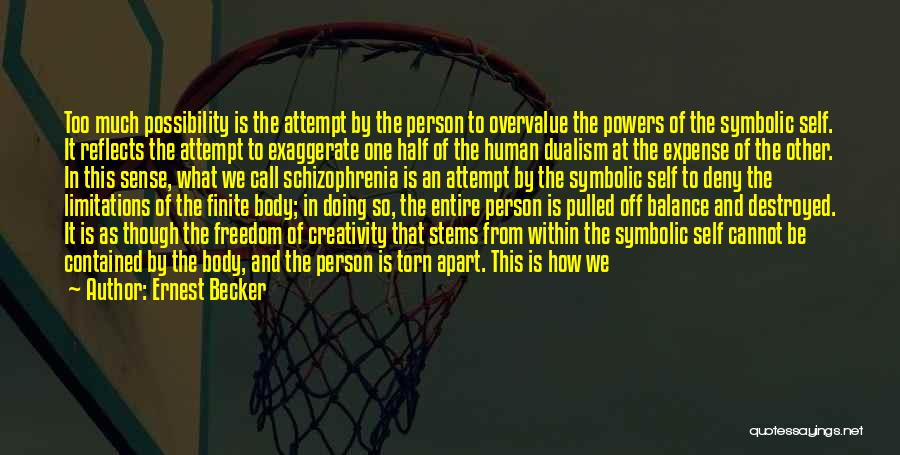 Ernest Becker Quotes: Too Much Possibility Is The Attempt By The Person To Overvalue The Powers Of The Symbolic Self. It Reflects The