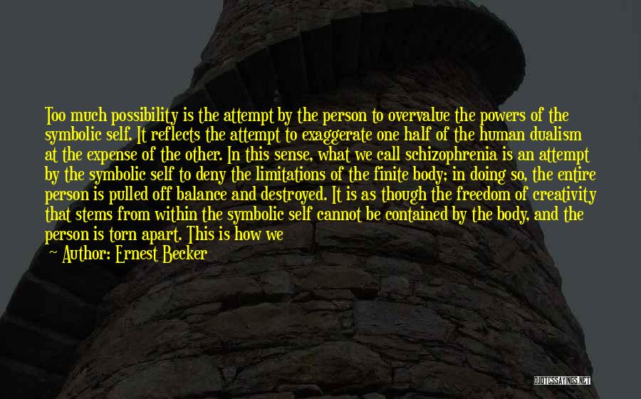 Ernest Becker Quotes: Too Much Possibility Is The Attempt By The Person To Overvalue The Powers Of The Symbolic Self. It Reflects The