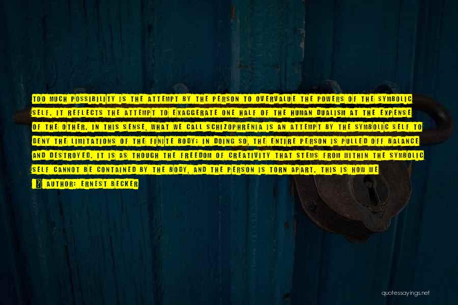 Ernest Becker Quotes: Too Much Possibility Is The Attempt By The Person To Overvalue The Powers Of The Symbolic Self. It Reflects The