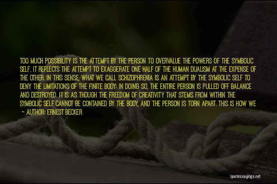 Ernest Becker Quotes: Too Much Possibility Is The Attempt By The Person To Overvalue The Powers Of The Symbolic Self. It Reflects The