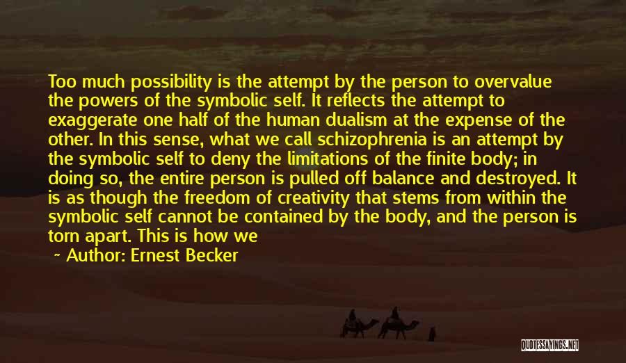 Ernest Becker Quotes: Too Much Possibility Is The Attempt By The Person To Overvalue The Powers Of The Symbolic Self. It Reflects The