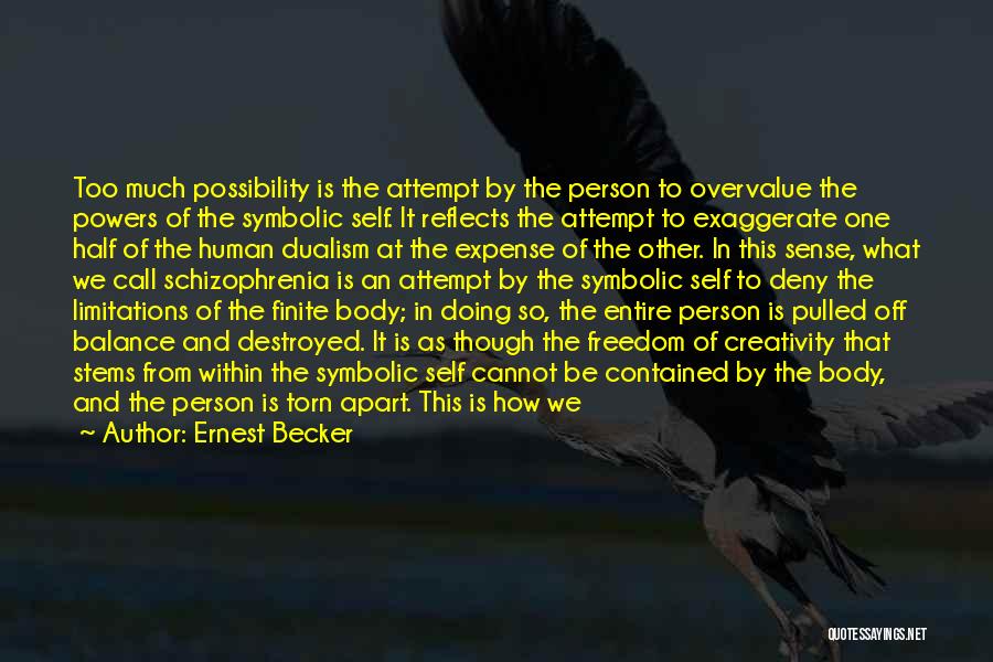 Ernest Becker Quotes: Too Much Possibility Is The Attempt By The Person To Overvalue The Powers Of The Symbolic Self. It Reflects The