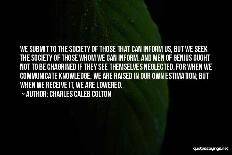 Charles Caleb Colton Quotes: We Submit To The Society Of Those That Can Inform Us, But We Seek The Society Of Those Whom We