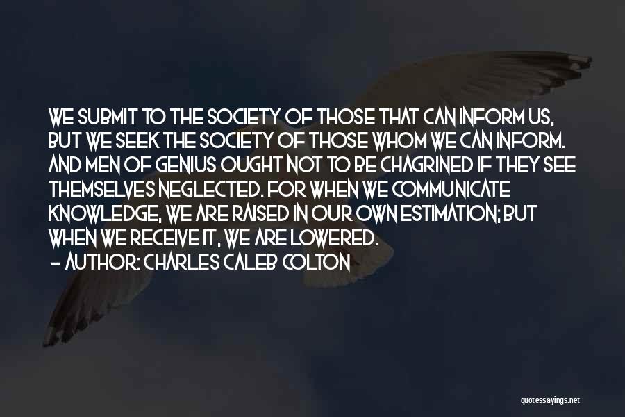 Charles Caleb Colton Quotes: We Submit To The Society Of Those That Can Inform Us, But We Seek The Society Of Those Whom We