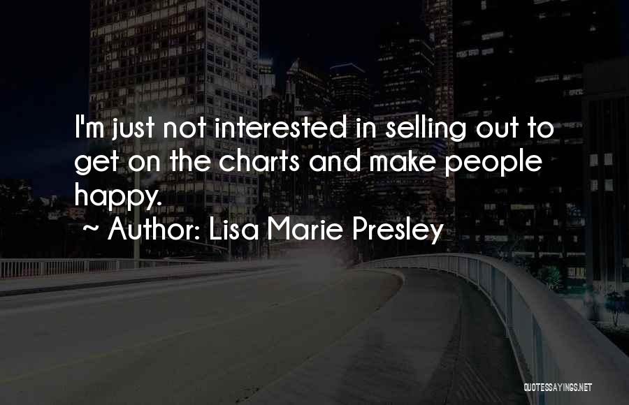 Lisa Marie Presley Quotes: I'm Just Not Interested In Selling Out To Get On The Charts And Make People Happy.