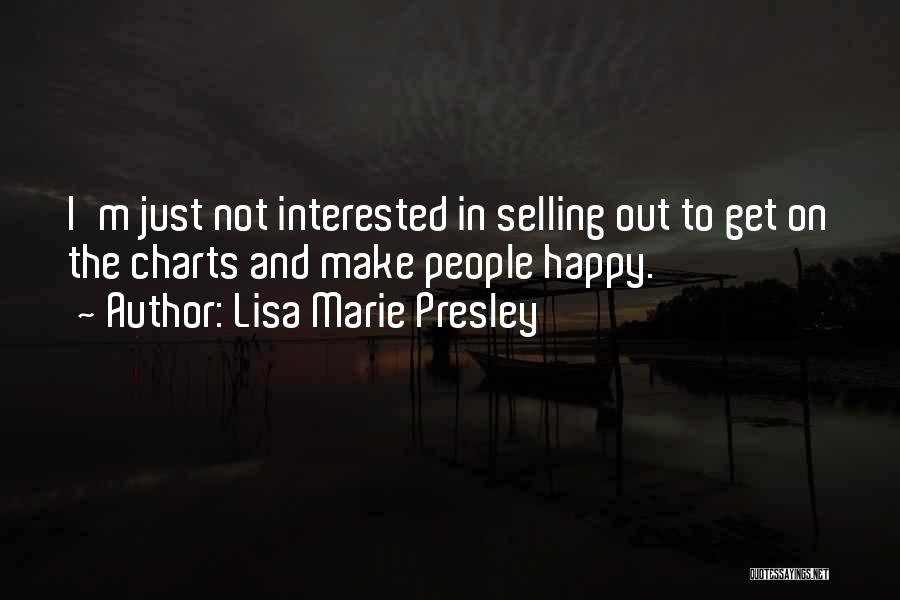 Lisa Marie Presley Quotes: I'm Just Not Interested In Selling Out To Get On The Charts And Make People Happy.