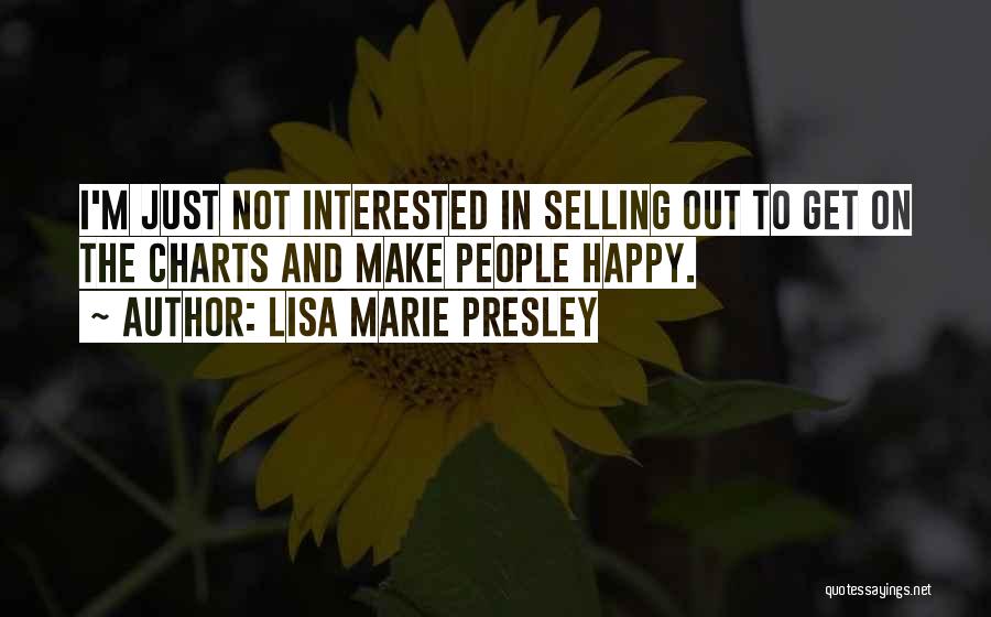 Lisa Marie Presley Quotes: I'm Just Not Interested In Selling Out To Get On The Charts And Make People Happy.