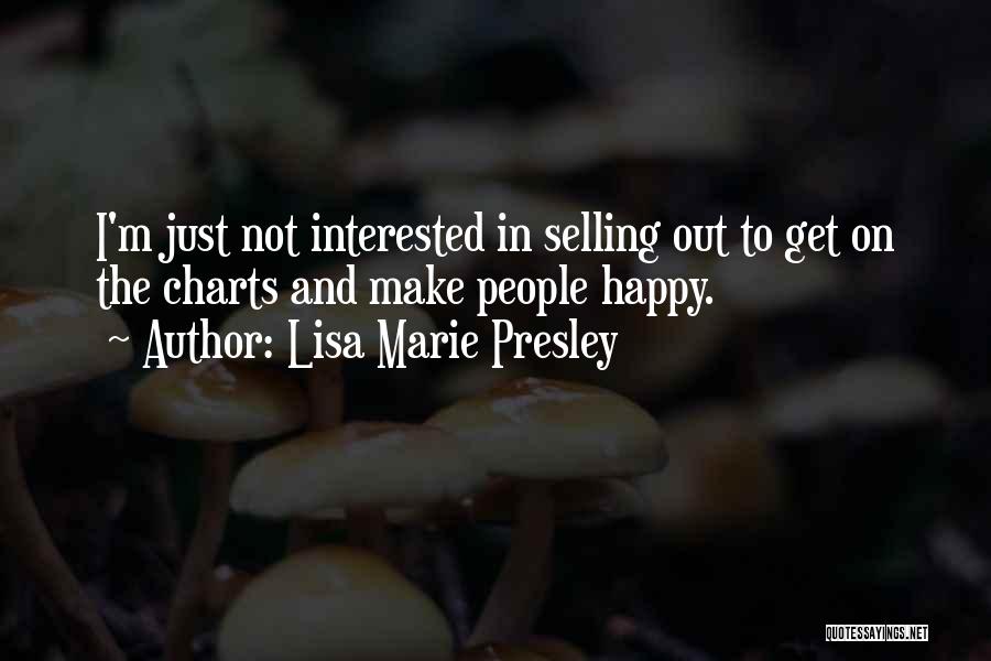 Lisa Marie Presley Quotes: I'm Just Not Interested In Selling Out To Get On The Charts And Make People Happy.