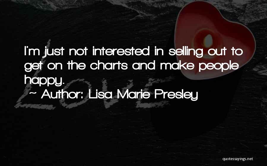 Lisa Marie Presley Quotes: I'm Just Not Interested In Selling Out To Get On The Charts And Make People Happy.