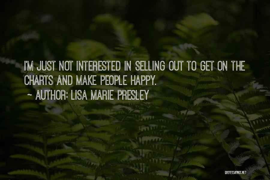 Lisa Marie Presley Quotes: I'm Just Not Interested In Selling Out To Get On The Charts And Make People Happy.