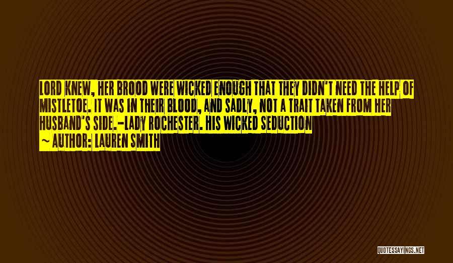 Lauren Smith Quotes: Lord Knew, Her Brood Were Wicked Enough That They Didn't Need The Help Of Mistletoe. It Was In Their Blood,