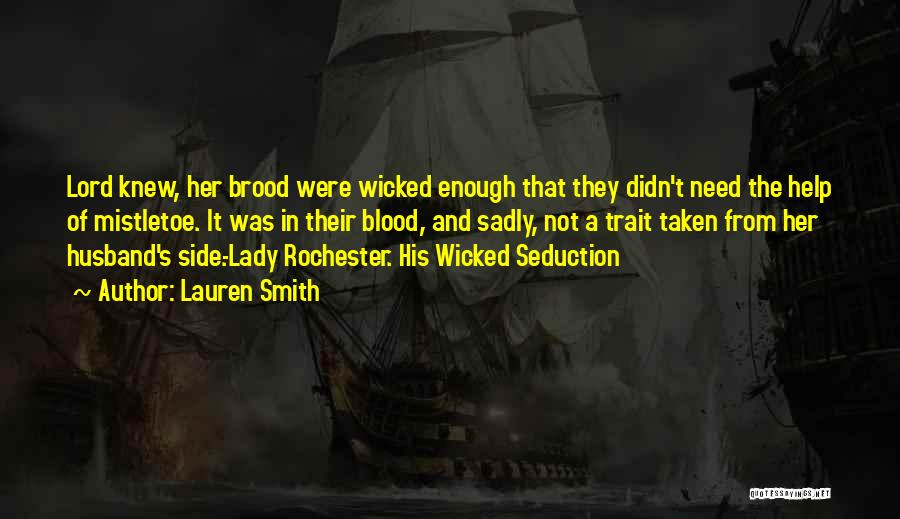 Lauren Smith Quotes: Lord Knew, Her Brood Were Wicked Enough That They Didn't Need The Help Of Mistletoe. It Was In Their Blood,