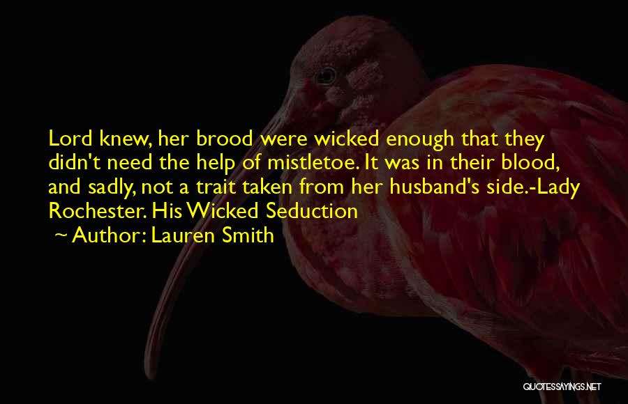 Lauren Smith Quotes: Lord Knew, Her Brood Were Wicked Enough That They Didn't Need The Help Of Mistletoe. It Was In Their Blood,